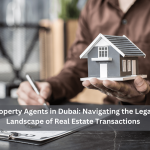 Property Agents in Dubai: Navigating the Legal Landscape of Real Estate Transactions